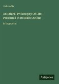 An Ethical Philosophy Of Life; Presented In Its Main Outline