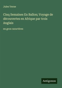 Cinq Semaines En Ballon; Voyage de découvertes en Afrique par trois Anglais - Verne, Jules