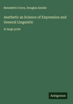 Aesthetic as Science of Expression and General Linguistic - Croce, Benedetto; Ainslie, Douglas