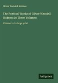 The Poetical Works of Oliver Wendell Holmes; In Three Volumes
