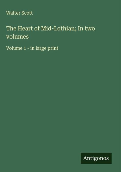 The Heart of Mid-Lothian; In two volumes The Heart of Mid-Lothian; In two volumes
