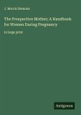 The Prospective Mother; A Handbook for Women During Pregnancy The Prospective Mother; A Handbook for Women During Pregnancy