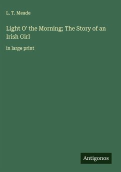 Cover Light O' the Morning; The Story of an Irish Girl