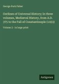 Outlines of Universal History; In three volumes, Mediæval History, from A.D. 375 to the Fall of Constantinople (1453)