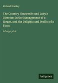 The Country Housewife and Lady's Director; In the Management of a House, and the Delights and Profits of a Farm