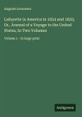 Lafayette in America in 1824 and 1825; Or, Journal of a Voyage to the United States, In Two Volumes Lafayette in America in 1824 and 1825; Or, Journal of a Voyage to the United States, In Two Volumes