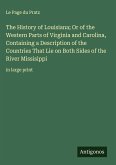 The History of Louisiana; Or of the Western Parts of Virginia and Carolina, Containing a Description of the Countries That Lie on Both Sides of the River Missisippi