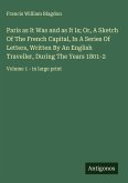 Paris as It Was and as It Is; Or, A Sketch Of The French Capital, In A Series Of Letters, Written By An English Traveller, During The Years 1801-2 Paris as It Was and as It Is; Or, A Sketch Of The French Capital, In A Series Of Letters, Written By An English Traveller, During The Years 1801-2