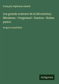 Les grands orateurs de la Révolution; Mirabeau-Vergniaud-Danton-Robespierre