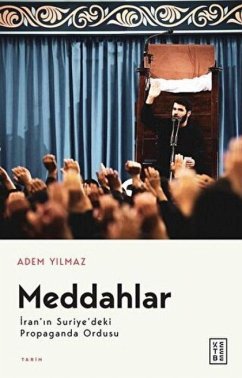 Meddahlar - Iranin Suriyedeki Propaganda Ordusu - Yilmaz, Adem Meddahlar - Iranin Suriyedeki Propaganda Ordusu - Yilmaz, Adem