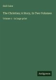 The Christian; A Story, In Two Volumes The Christian; A Story, In Two Volumes