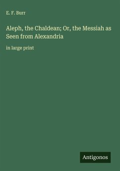 Aleph, the Chaldean; Or, the Messiah as Seen from Alexandria - Burr, E. F.