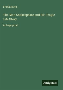 The Man Shakespeare and His Tragic Life Story - Harris, Frank