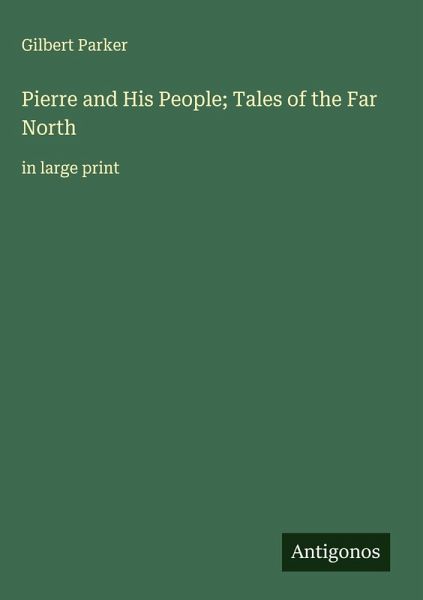 Pierre and His People; Tales of the Far North Pierre and His People; Tales of the Far North