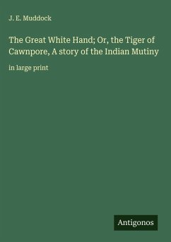 Cover The Great White Hand; Or, the Tiger of Cawnpore, A story of the Indian Mutiny