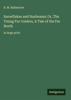 Snowflakes and Sunbeams; Or, The Young Fur-traders, A Tale of the Far North - Ballantyne, R. M.