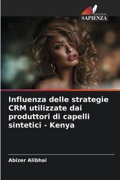 Influenza delle strategie CRM utilizzate dai produttori di capelli sintetici - Kenya - Alibhai, Abizer Influenza delle strategie CRM utilizzate dai produttori di capelli sintetici - Kenya - Alibhai, Abizer