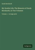 My Double Life; The Memoirs of Sarah Bernhardt, In Two Volumes
