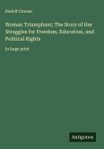 Woman Triumphant; The Story of Her Struggles for Freedom, Education, and Political Rights