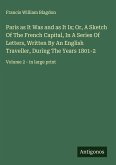 Paris as It Was and as It Is; Or, A Sketch Of The French Capital, In A Series Of Letters, Written By An English Traveller, During The Years 1801-2 Paris as It Was and as It Is; Or, A Sketch Of The French Capital, In A Series Of Letters, Written By An English Traveller, During The Years 1801-2