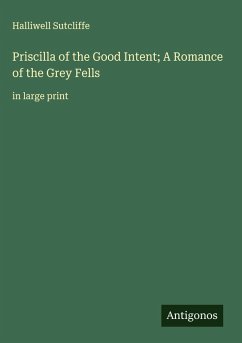 Cover Priscilla of the Good Intent; A Romance of the Grey Fells