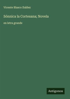 Sónnica la Cortesana; Novela - Ibáñez, Vicente Blasco