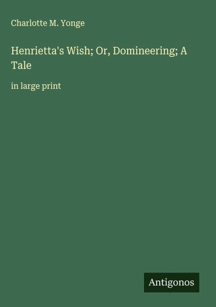 Henrietta's Wish; Or, Domineering; A Tale Henrietta's Wish; Or, Domineering; A Tale