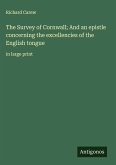 The Survey of Cornwall; And an epistle concerning the excellencies of the English tongue The Survey of Cornwall; And an epistle concerning the excellencies of the English tongue