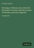The Reign of Tiberius, Out of the First Six Annals of Tacitus; With His Account of Germany, and Life of Agricola The Reign of Tiberius, Out of the First Six Annals of Tacitus; With His Account of Germany, and Life of Agricola