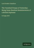 The Vanished Pomps of Yesterday; Being Some Random Reminiscences of a British Diplomat The Vanished Pomps of Yesterday; Being Some Random Reminiscences of a British Diplomat