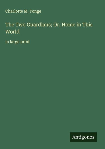 The Two Guardians; Or, Home in This World The Two Guardians; Or, Home in This World