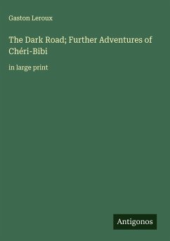 The Dark Road; Further Adventures of Chéri-Bibi - Leroux, Gaston
