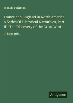 Cover France and England in North America; A Series Of Historical Narratives, Part III, The Discovery of the Great West