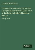 The English Governess at the Siamese Court; Being Recollections Of Six Years In The Royal In The Royal Palace At Bangkok The English Governess at the Siamese Court; Being Recollections Of Six Years In The Royal In The Royal Palace At Bangkok