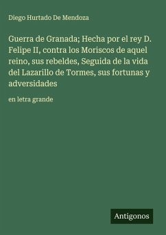 Cover Guerra de Granada; Hecha por el rey D. Felipe II, contra los Moriscos de aquel reino, sus rebeldes, Seguida de la vida del Lazarillo de Tormes, sus fortunas y adversidades