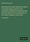 Menasseh ben Israel's Mission to Oliver Cromwell; Being a reprint of the pamphlets published by Menasseh ben Israel to promote the re-admission of the Jews to England, 1649-1656