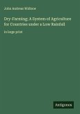 Dry-Farming; A System of Agriculture for Countries under a Low Rainfall