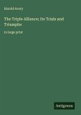 The Triple Alliance; Its Trials and Triumphs