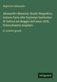 Alessandro Manzoni, Studio Biografico; Letture Fatte Alla Taylorian Institution di Oxford nel Maggio dell'anno 1878, Notevolmente Ampliate Alessandro Manzoni, Studio Biografico; Letture Fatte Alla Taylorian Institution di Oxford nel Maggio dell'anno 1878, Notevolmente Ampliate
