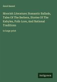 Moorish Literature; Romantic Ballads, Tales Of The Berbers, Stories Of The Kabyles, Folk-Lore, And National Traditions