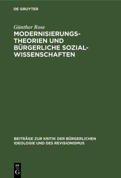 Modernisierungstheorien und bürgerliche Sozialwissenschaften (eBook, PDF) - Rose, Günther Modernisierungstheorien und bürgerliche Sozialwissenschaften (eBook, PDF) - Rose, Günther
