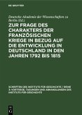 Zur Frage des Charakters der französischen Kriege in Bezug auf die Entwicklung in Deutschland in den Jahren 1792 bis 1815 (eBook, PDF) Zur Frage des Charakters der französischen Kriege in Bezug auf die Entwicklung in Deutschland in den Jahren 1792 bis 1815 (eBook, PDF)