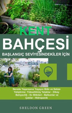 Kent Bahçesi¿ Baslangiç Sevi¿yesi¿ndeki¿ler I¿çi¿n (eBook, ePUB) - Green, Sheldon Kent Bahçesi¿ Baslangiç Sevi¿yesi¿ndeki¿ler I¿çi¿n (eBook, ePUB) - Green, Sheldon