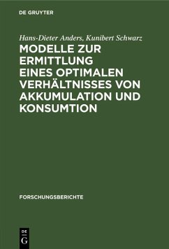 Modelle zur Ermittlung eines optimalen Verhältnisses von Akkumulation und Konsumtion (eBook, PDF) - Anders, Hans-Dieter; Schwarz, Kunibert Modelle zur Ermittlung eines optimalen Verhältnisses von Akkumulation und Konsumtion (eBook, PDF) - Anders, Hans-Dieter; Schwarz, Kunibert