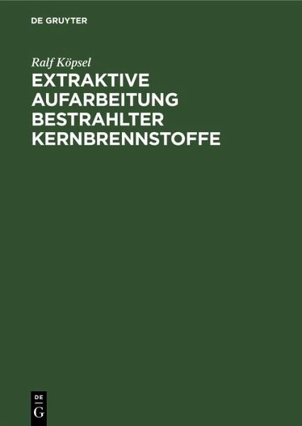 Extraktive Aufarbeitung bestrahlter Kernbrennstoffe (eBook, PDF) Extraktive Aufarbeitung bestrahlter Kernbrennstoffe (eBook, PDF)
