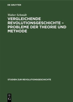 Vergleichende Revolutionsgeschichte - Probleme der Theorie und Methode (eBook, PDF) - Kossok, Manfred; Markov, Walter; Schilfert, Gerhard; Schmidt, Walter Vergleichende Revolutionsgeschichte - Probleme der Theorie und Methode (eBook, PDF) - Kossok, Manfred; Markov, Walter; Schilfert, Gerhard; Schmidt, Walter