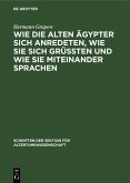 Wie die alten Ägypter sich anredeten, wie sie sich grüssten und wie sie miteinander sprachen (eBook, PDF)