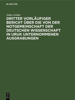 Dritter vorläufiger Bericht über die von der Notgemeinschaft der Deutschen Wissenschaft in Uruk unternommenen Ausgrabungen (eBook, PDF) - Jordan, Julius