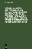 Verhandlungen des Preussischen Anwaltsvereins über den Entwurf einer Prozeß -Ordnung in bürgerlichen Rechtsstreitigkeiten für den Norddeutschen Bund (eBook, PDF) Verhandlungen des Preussischen Anwaltsvereins über den Entwurf einer Prozeß -Ordnung in bürgerlichen Rechtsstreitigkeiten für den Norddeutschen Bund (eBook, PDF)