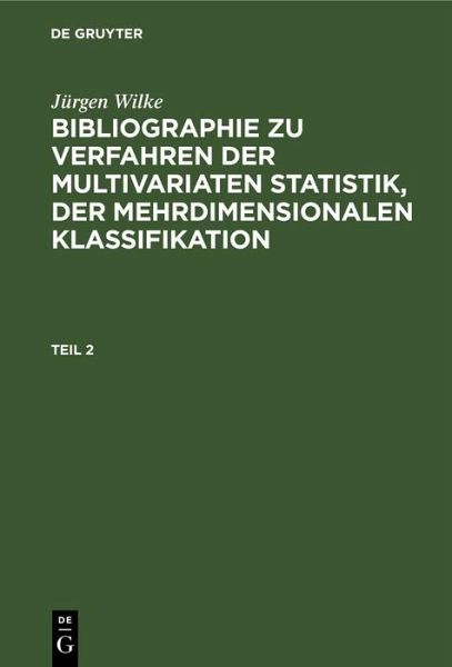 Jürgen Wilke: Bibliographie zu Verfahren der multivariaten Statistik, der mehrdimensionalen Klassifikation. Teil 2 (eBook, PDF) Jürgen Wilke: Bibliographie zu Verfahren der multivariaten Statistik, der mehrdimensionalen Klassifikation. Teil 2 (eBook, PDF)